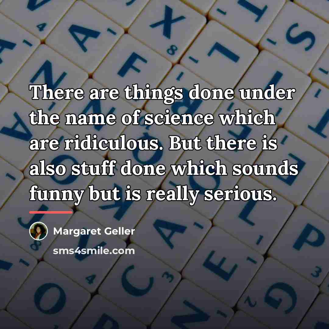 “There are things done under the name of science which…” quote by Margaret Geller
