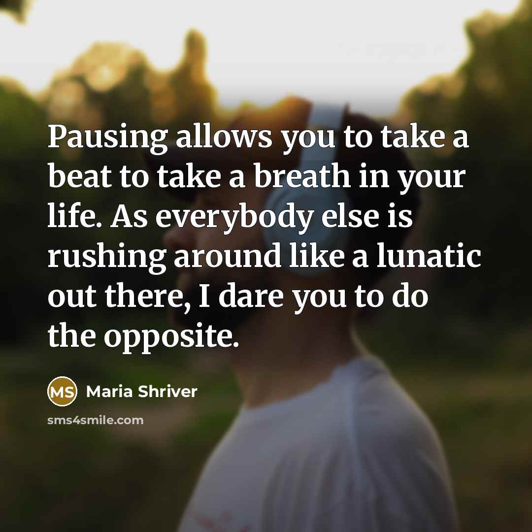 “Pausing allows you to take a beat to take a…” quote by Maria Shriver