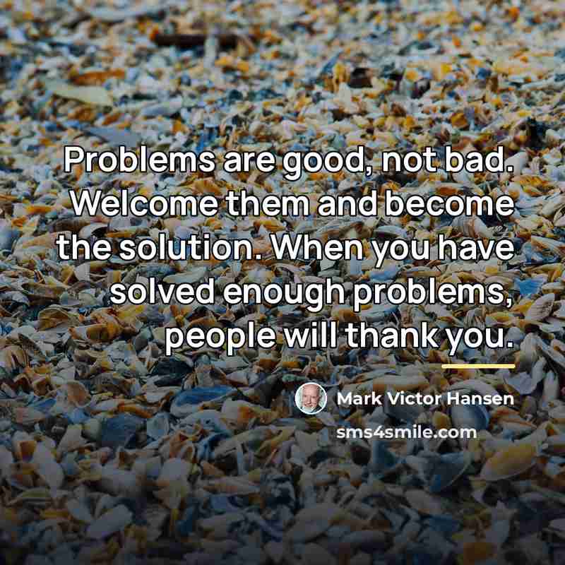“Problems are good, not bad. Welcome them and become the…” quote by Mark Victor Hansen