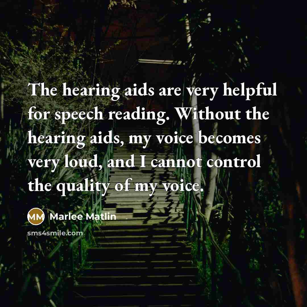 “The hearing aids are very helpful for speech reading. Without…” quote by Marlee Matlin