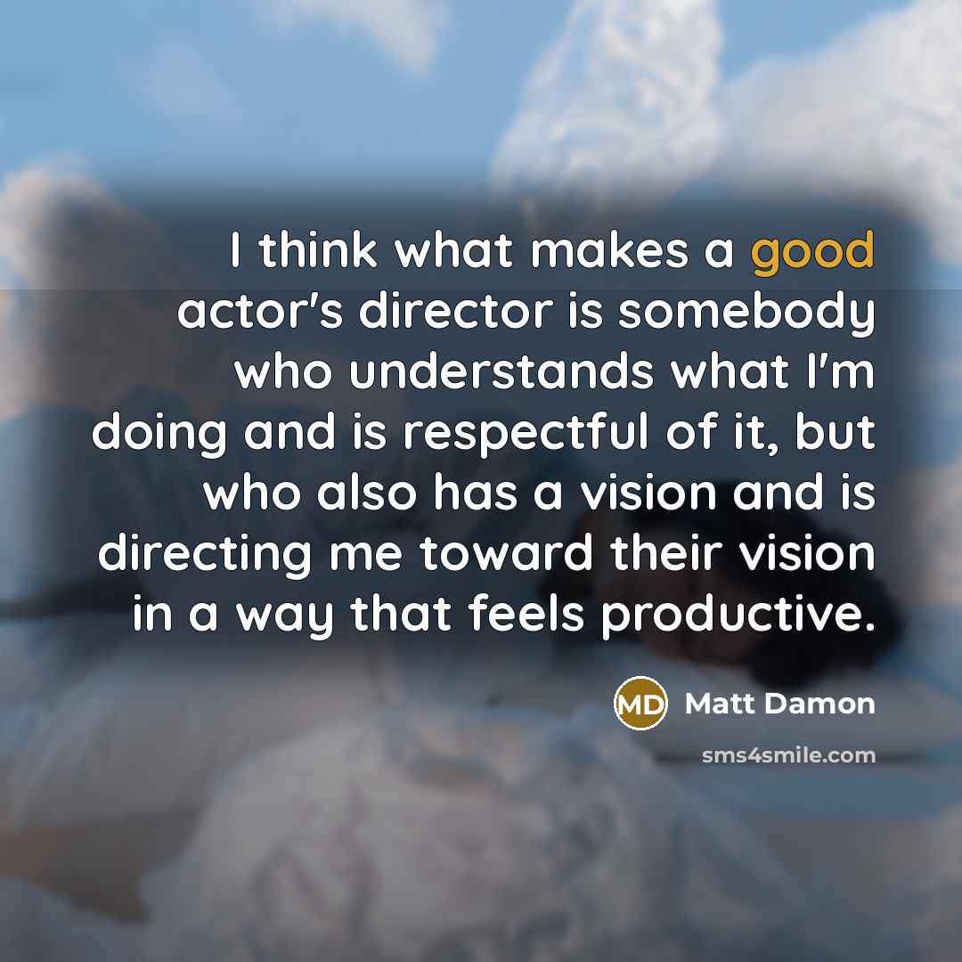 “I think what makes a good actor's director is somebody…” quote by Matt Damon