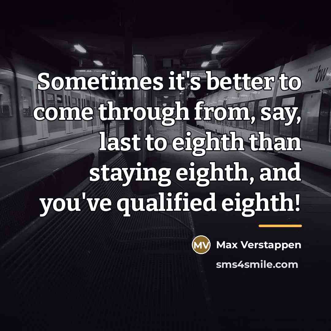 “Sometimes it's better to come through from, say, last to…” quote by Max Verstappen