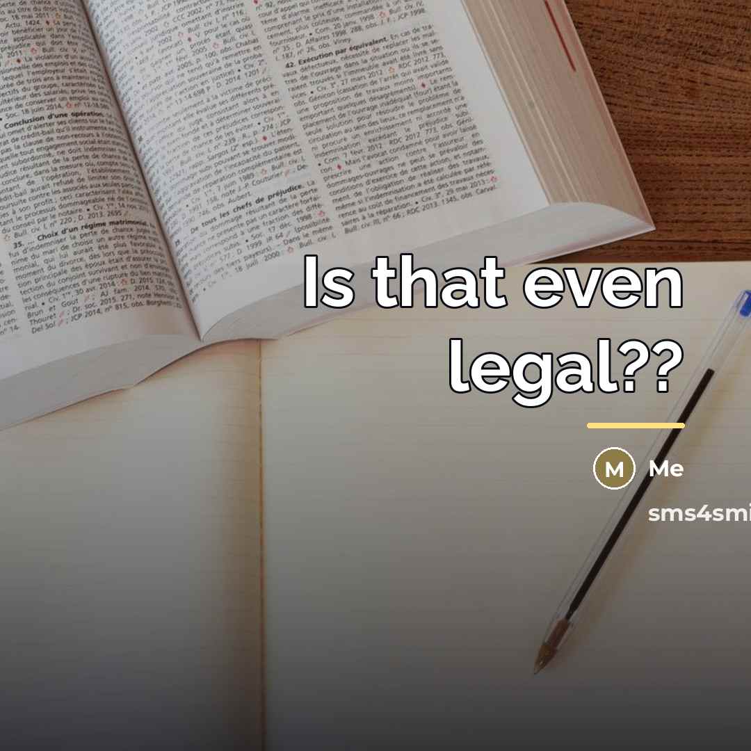 “Is that even legal??…” quote by Me