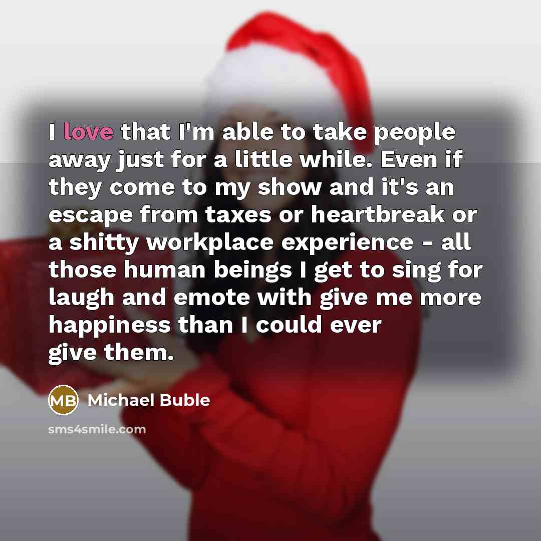 “I love that I'm able to take people away just…” quote by Michael Buble
