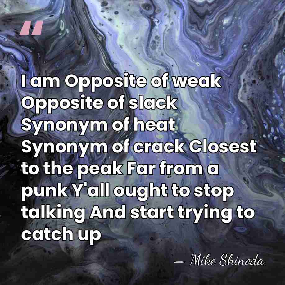 I am Opposite of weak Opposite of slack Synonym of heat Synonym&hellip; - Mike Shinoda