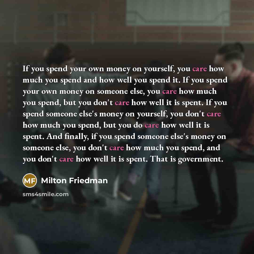 “If you spend your own money on yourself, you care…” quote by Milton Friedman