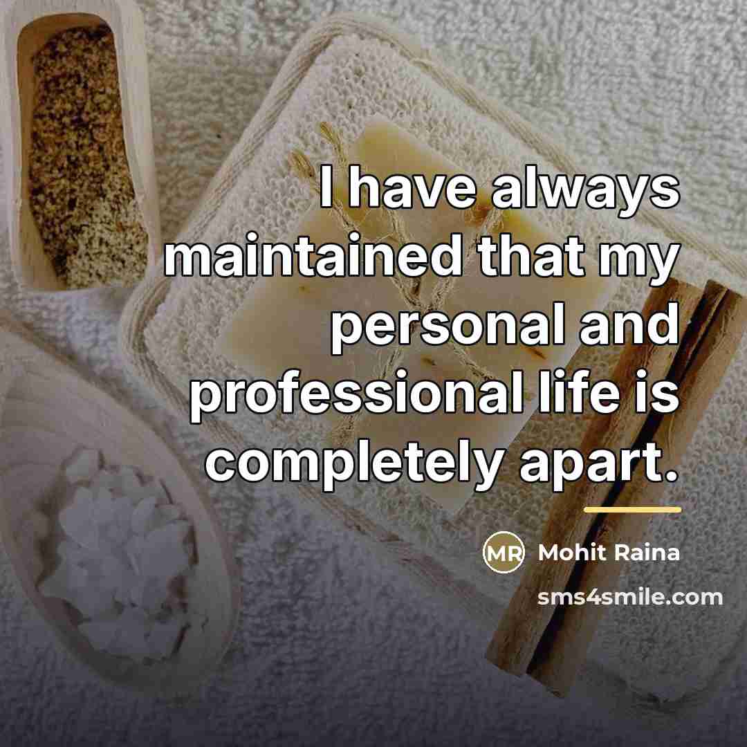 “I have always maintained that my personal and professional life…” quote by Mohit Raina