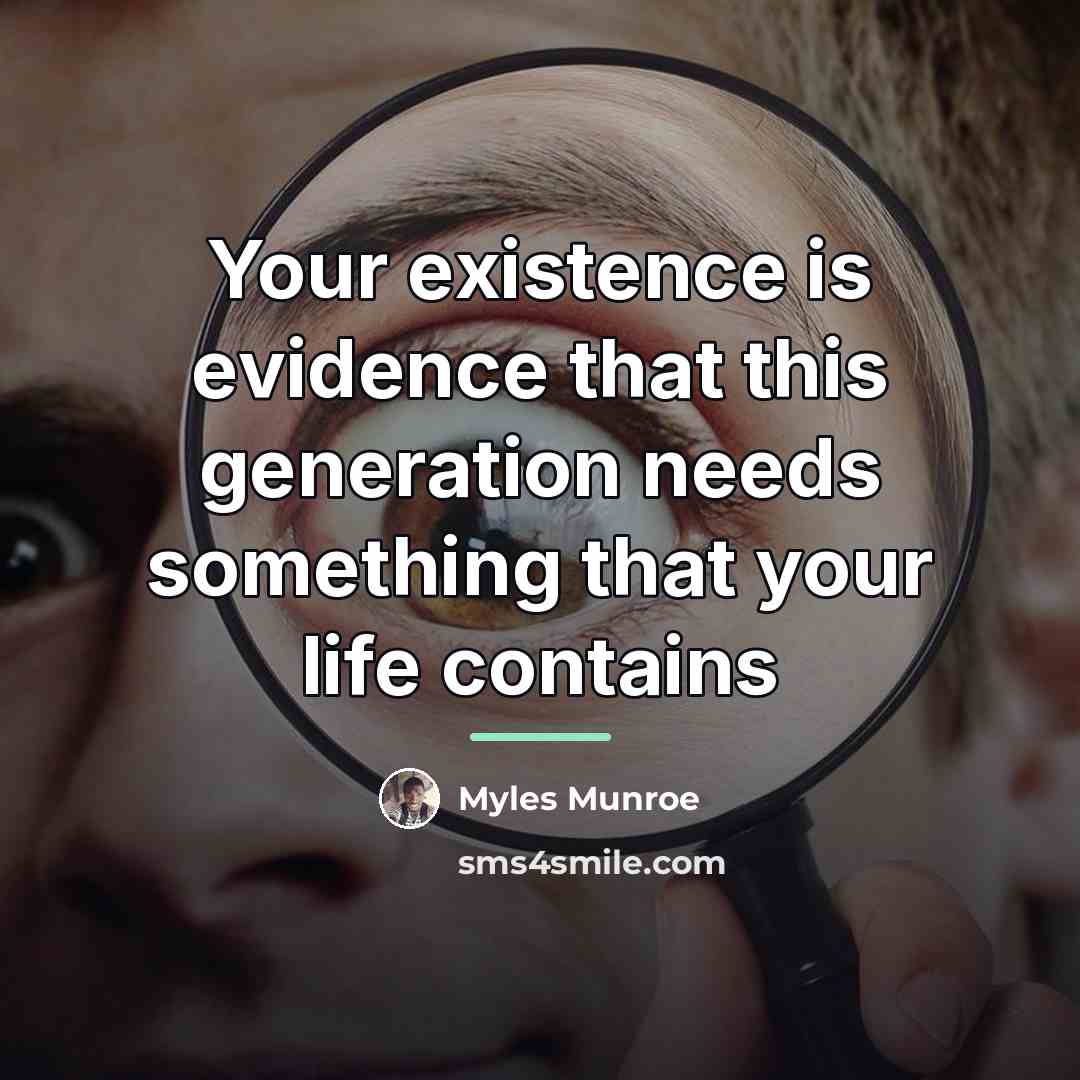 “Your existence is evidence that this generation needs something that…” quote by Myles Munroe