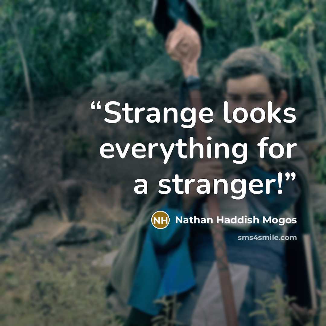 “Strange looks everything for a stranger!” quote by Nathan Haddish Mogos