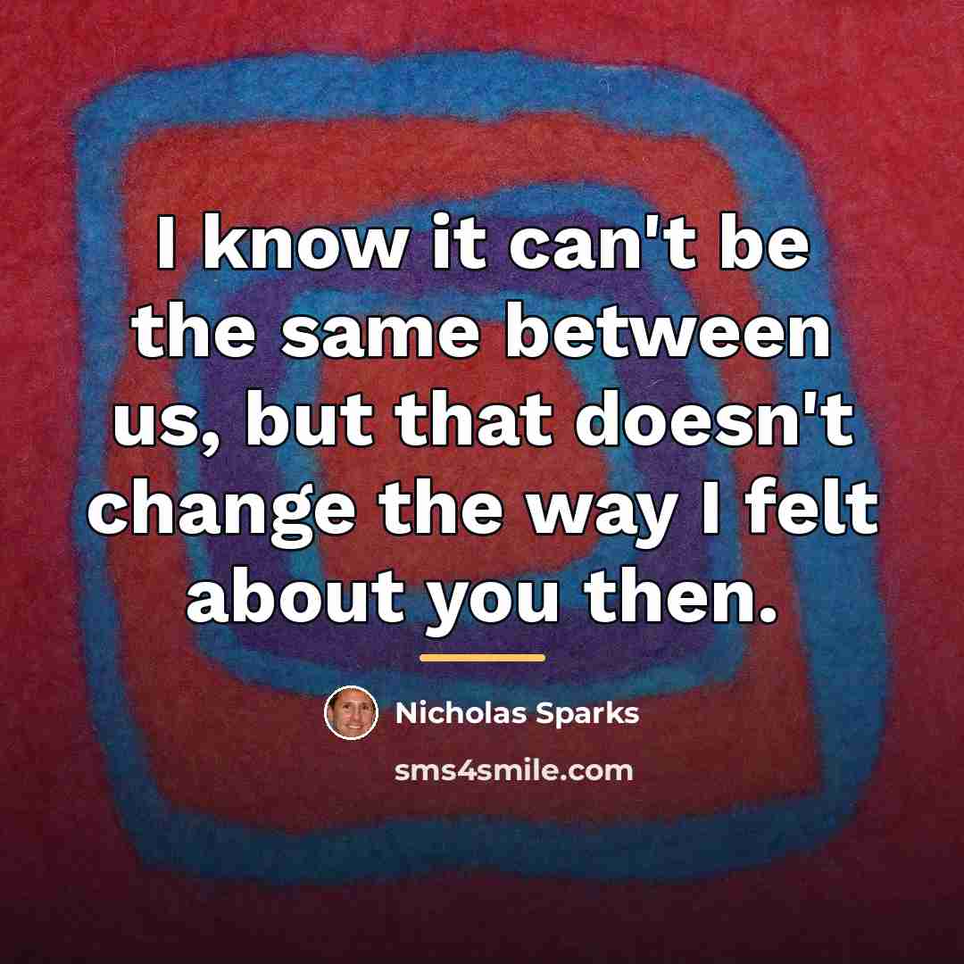 “I know it can't be the same between us, but…” quote by Nicholas Sparks