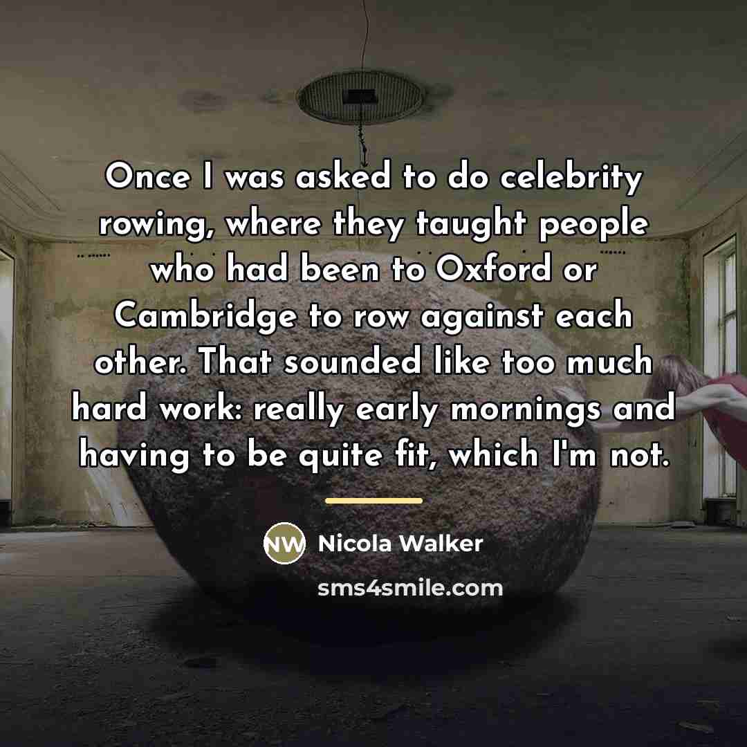 “Once I was asked to do celebrity rowing, where they…” quote by Nicola Walker