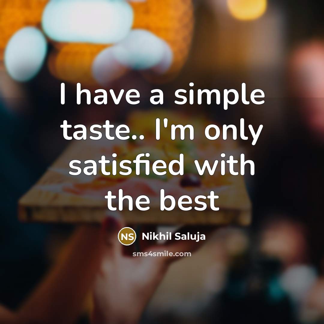 “I have a simple taste.. I'm only satisfied with the…” quote by Nikhil Saluja