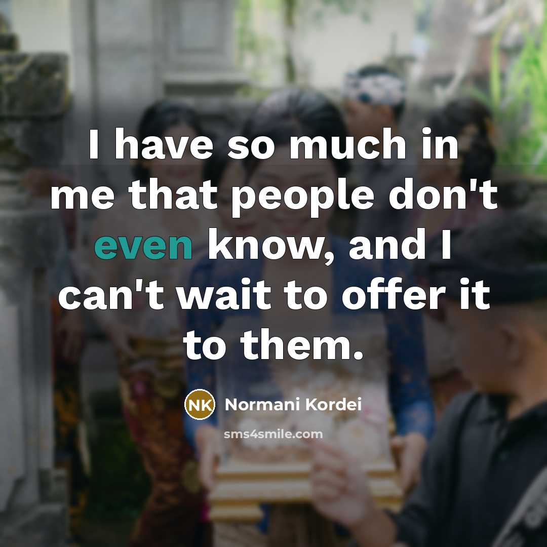 “I have so much in me that people don't even…” quote by Normani Kordei