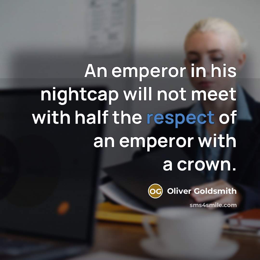 “An emperor in his nightcap will not meet with half…” quote by Oliver Goldsmith