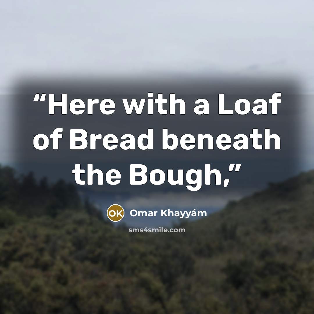 “Here with a Loaf of Bread beneath the Bough,” quote by Omar Khayyám