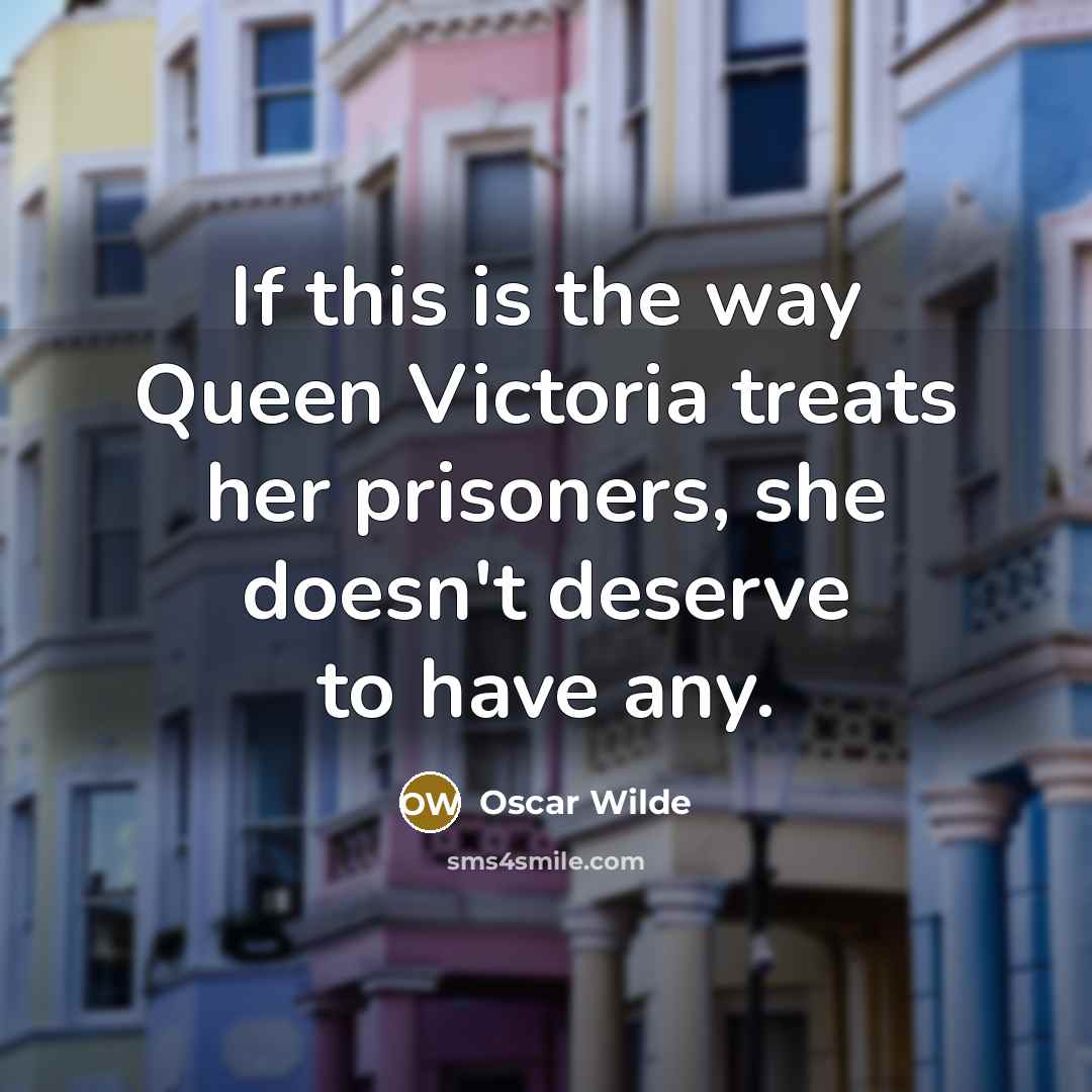 “If this is the way Queen Victoria treats her prisoners,…” quote by Oscar Wilde