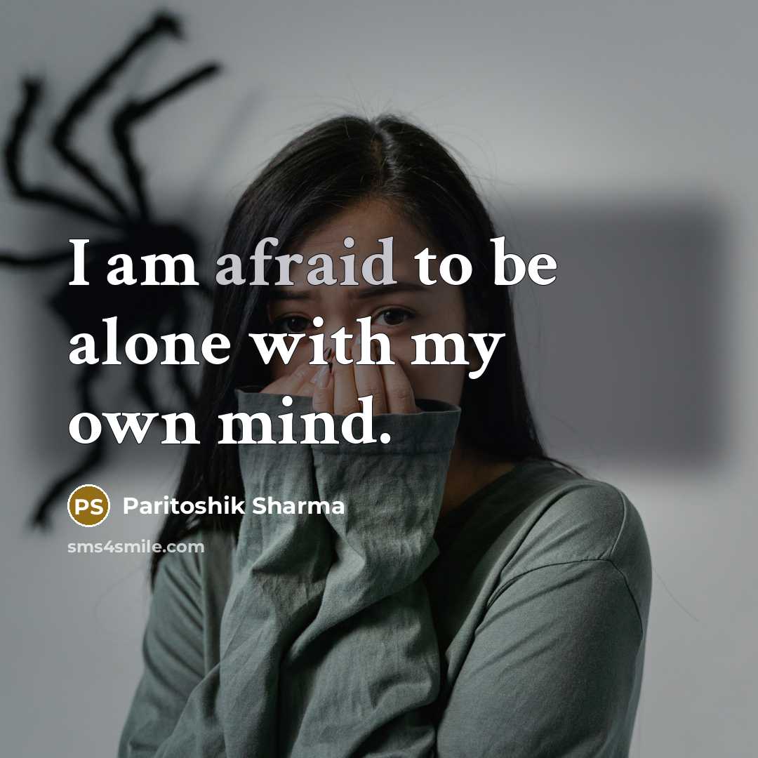 “I am afraid to be alone with my own mind.…” quote by Paritoshik Sharma