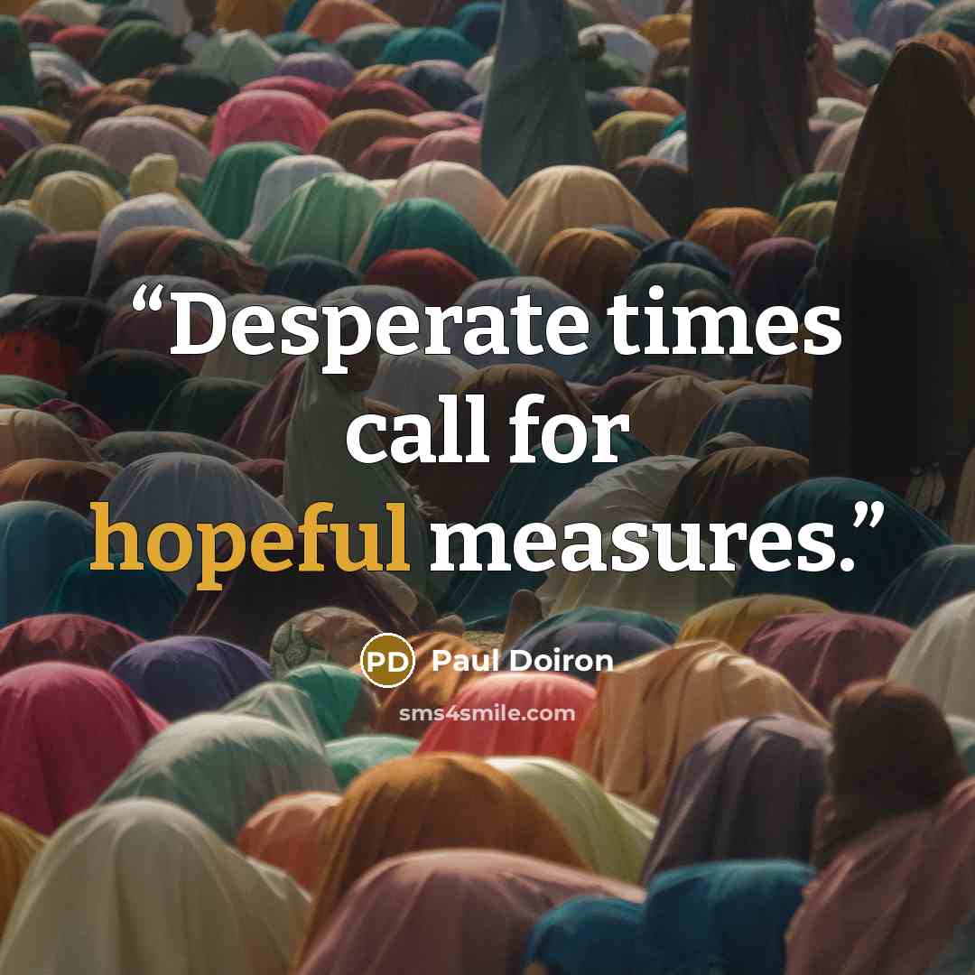 “Desperate times call for hopeful measures.” quote by Paul Doiron