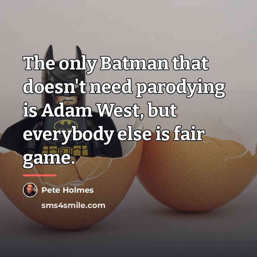 “The only Batman that doesn't need parodying is Adam West,…” quote by Pete Holmes