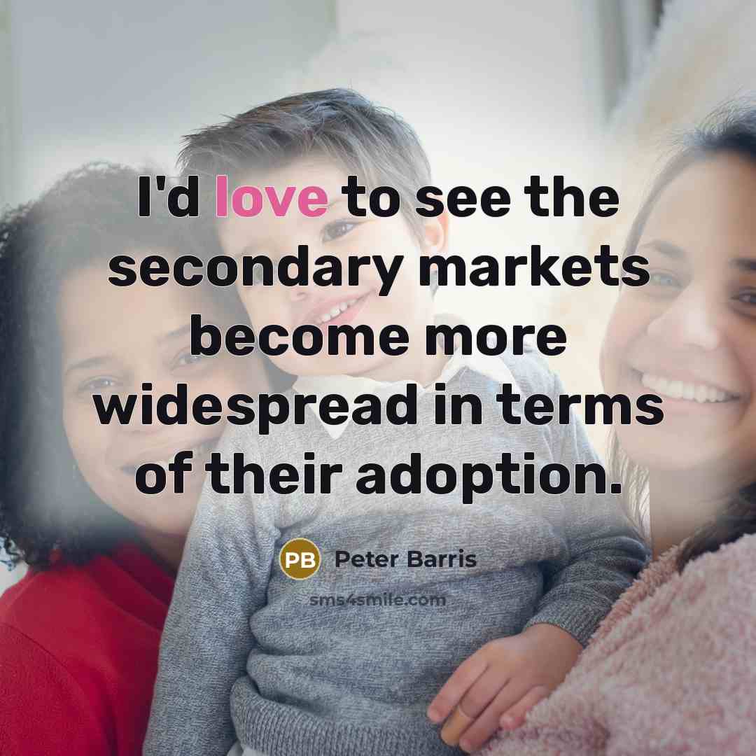 “I'd love to see the secondary markets become more widespread…” quote by Peter Barris