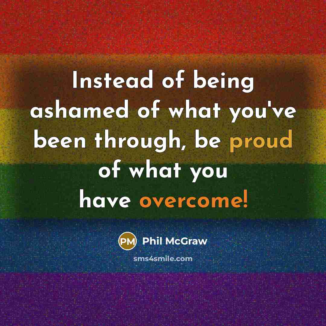 “Instead of being ashamed of what you've been through, be…” quote by Phil McGraw