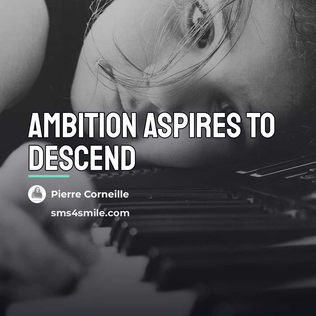 “Ambition aspires to descend…” quote by Pierre Corneille