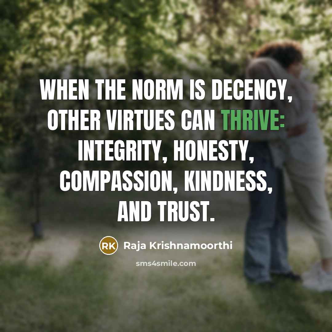 “When the norm is decency, other virtues can thrive: integrity,…” quote by Raja Krishnamoorthi