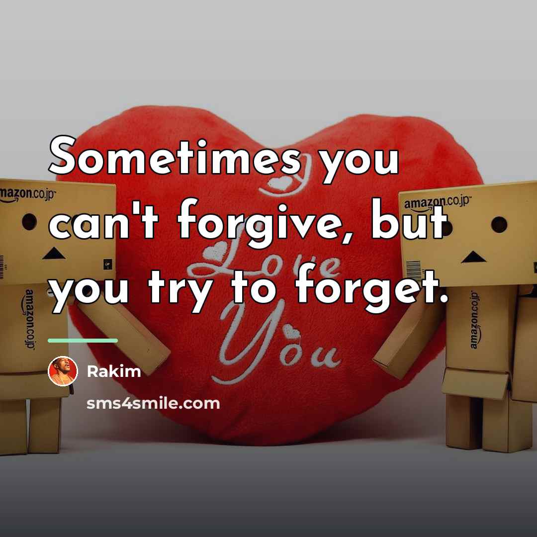“Sometimes you can't forgive, but you try to forget.…” quote by Rakim