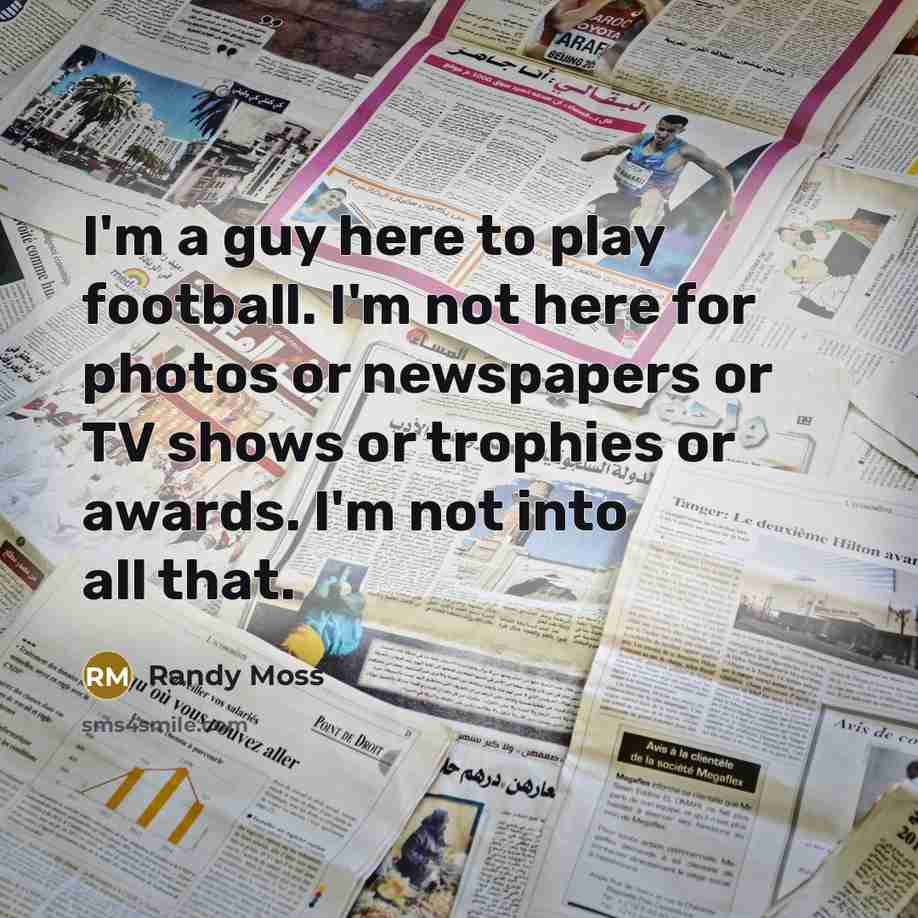 “I'm a guy here to play football. I'm not here…” quote by Randy Moss