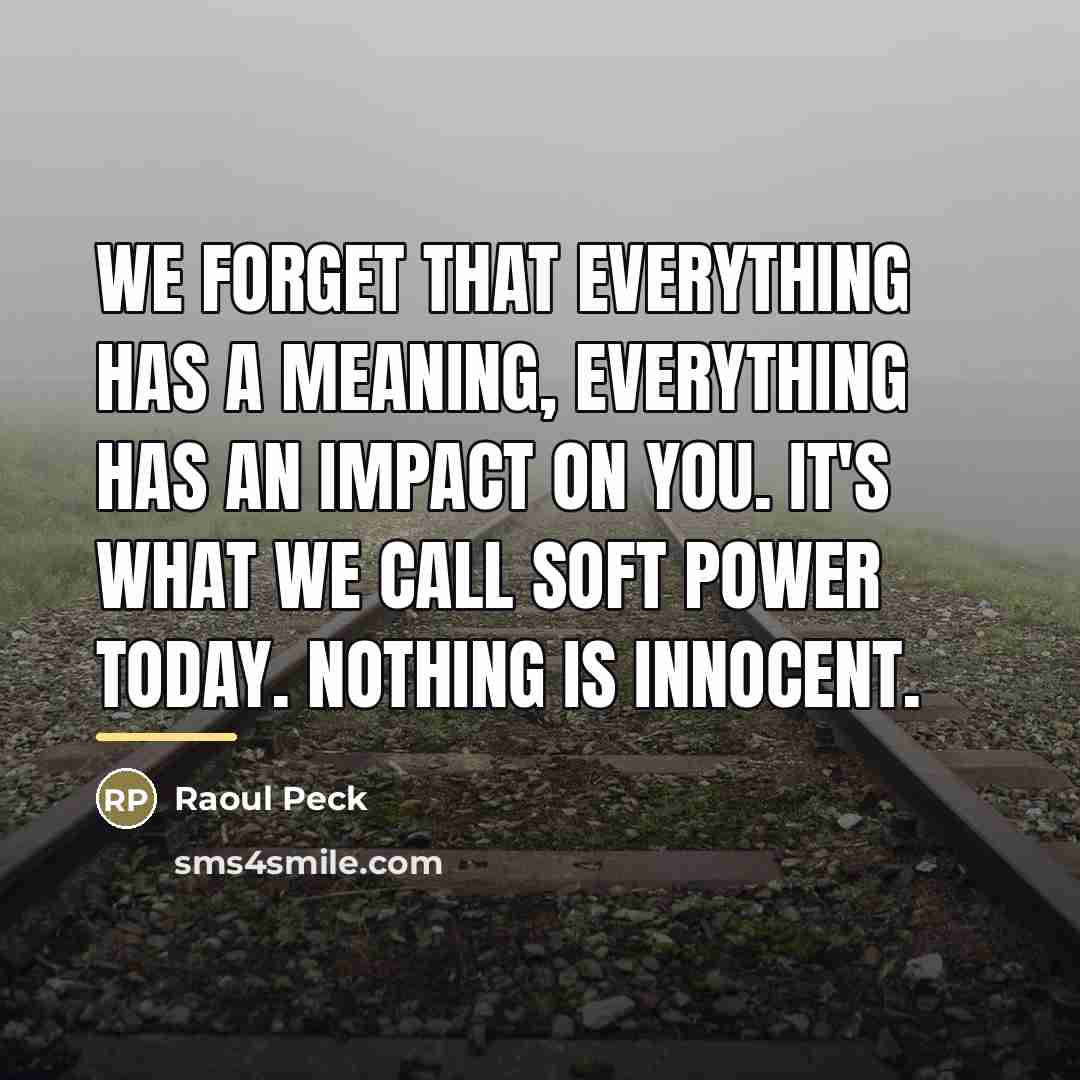 “We forget that everything has a meaning, everything has an…” quote by Raoul Peck