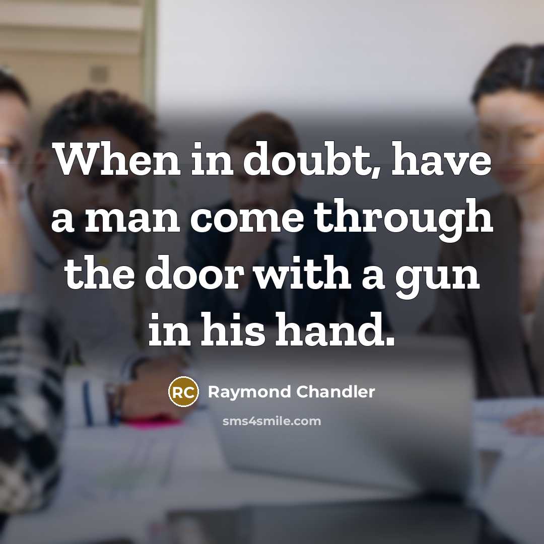 “When in doubt, have a man come through the door…” quote by Raymond Chandler