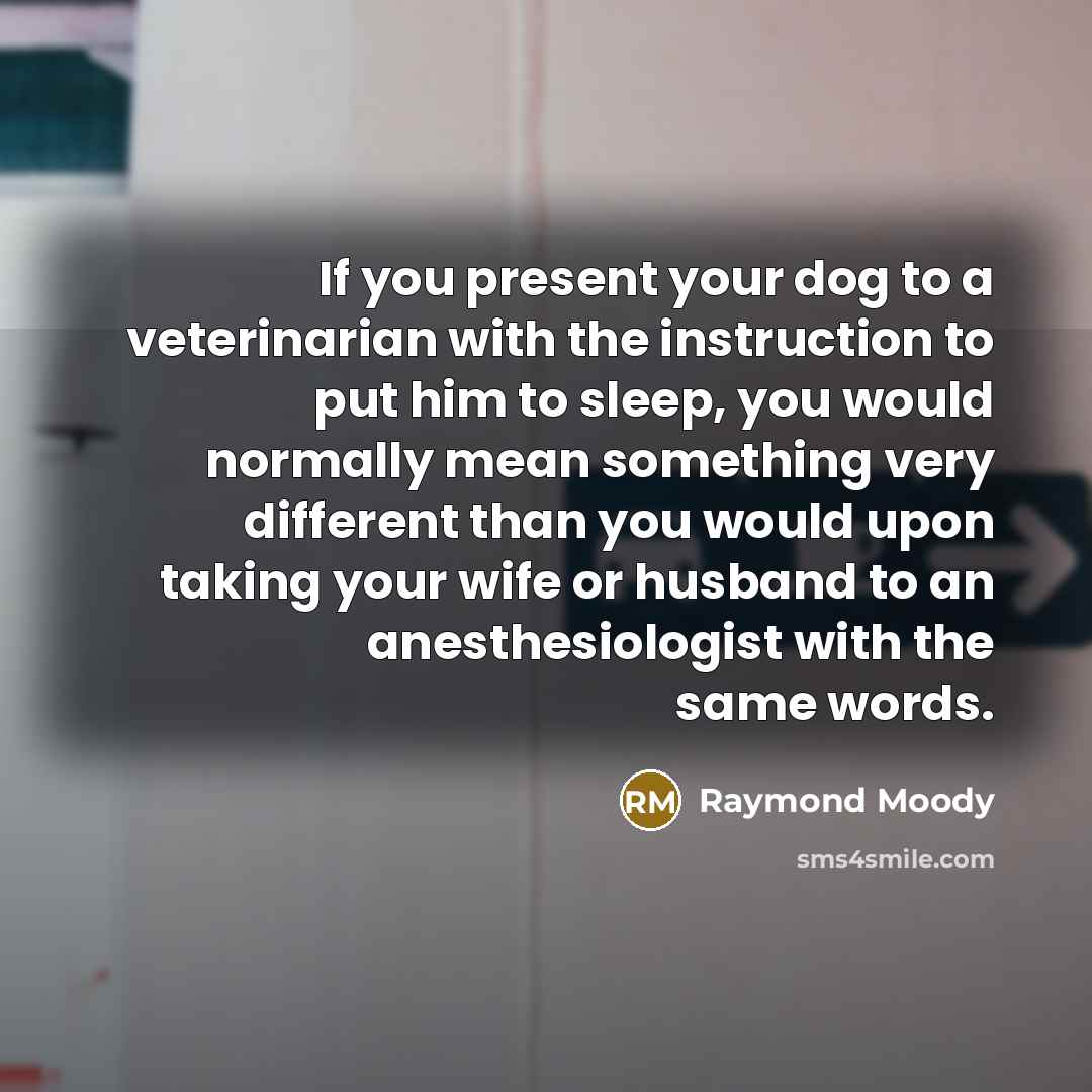 “If you present your dog to a veterinarian with the…” quote by Raymond Moody