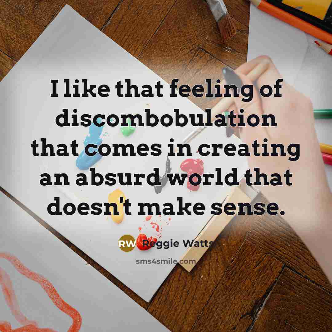 “I like that feeling of discombobulation that comes in creating…” quote by Reggie Watts
