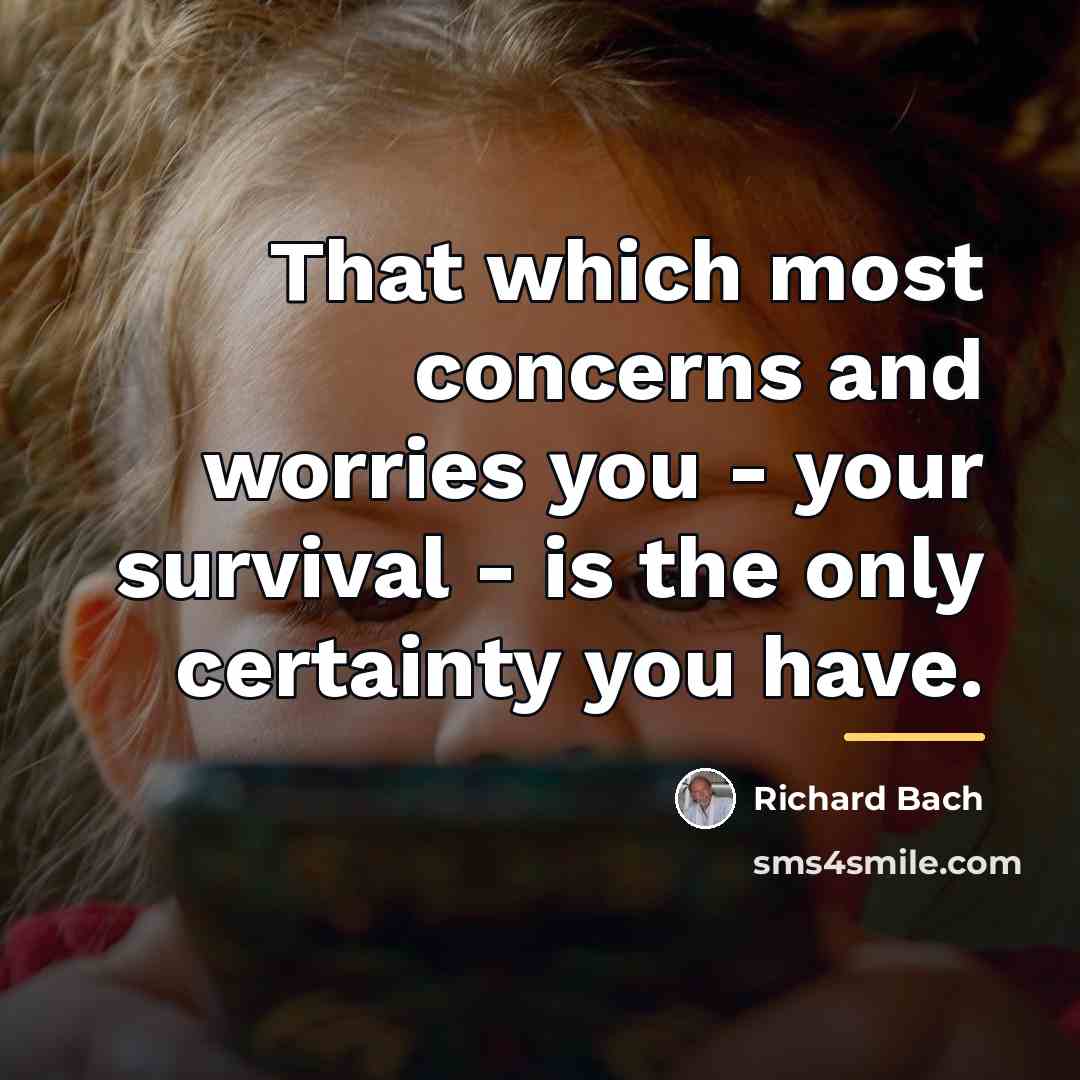 “That which most concerns and worries you - your survival…” quote by Richard Bach