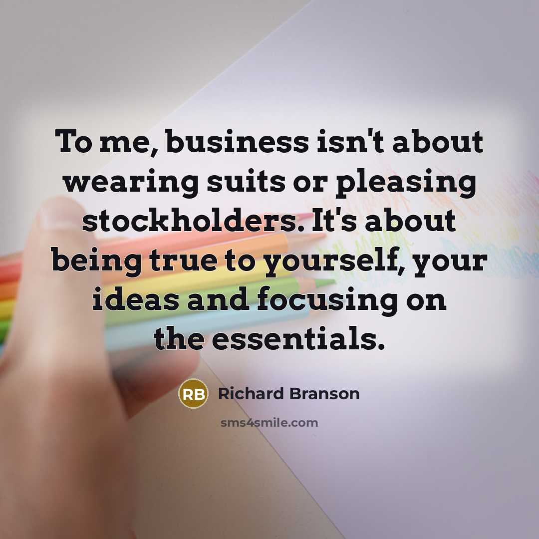 “To me, business isn't about wearing suits or pleasing stockholders.…” quote by Richard Branson