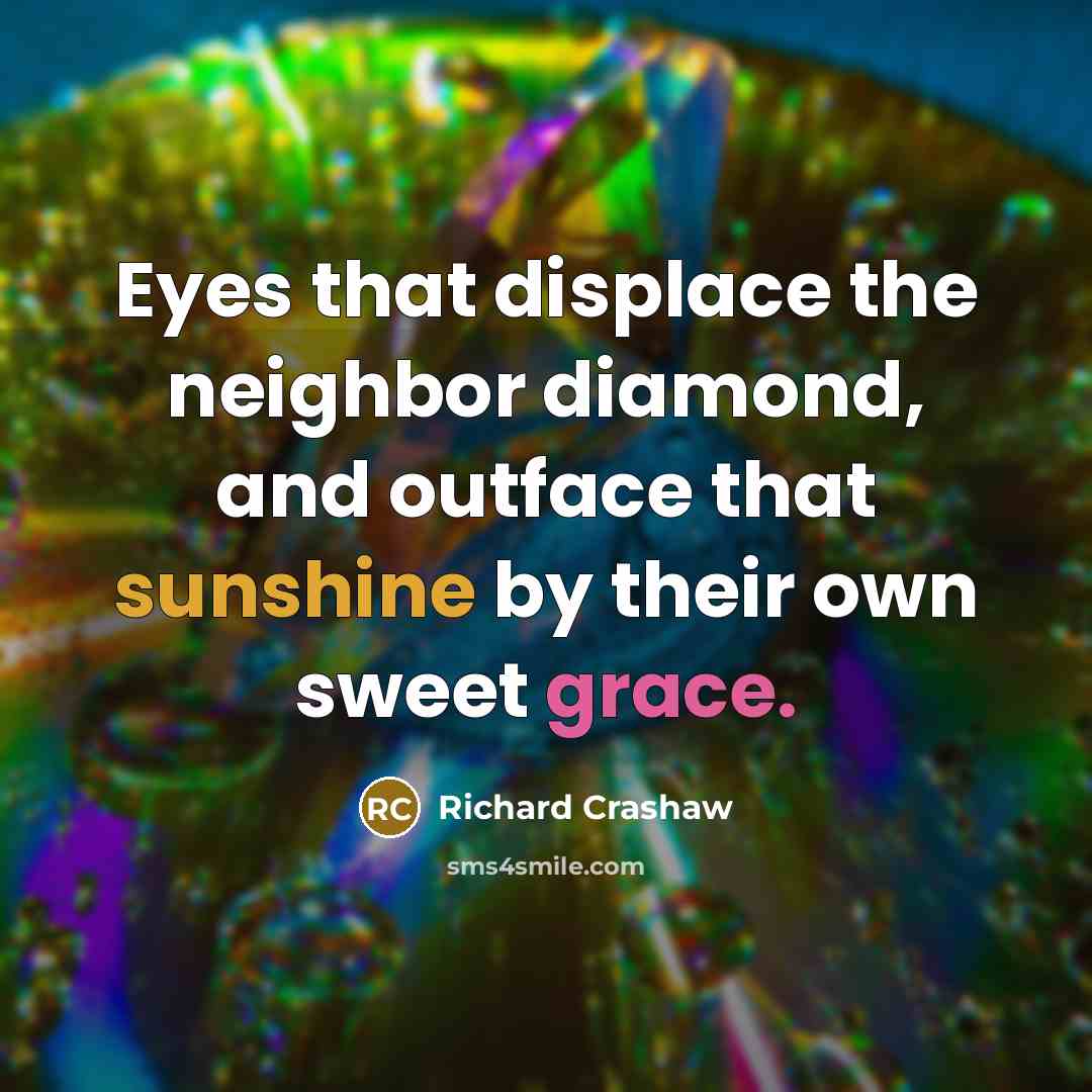 “Eyes that displace the neighbor diamond, and outface that sunshine…” quote by Richard Crashaw