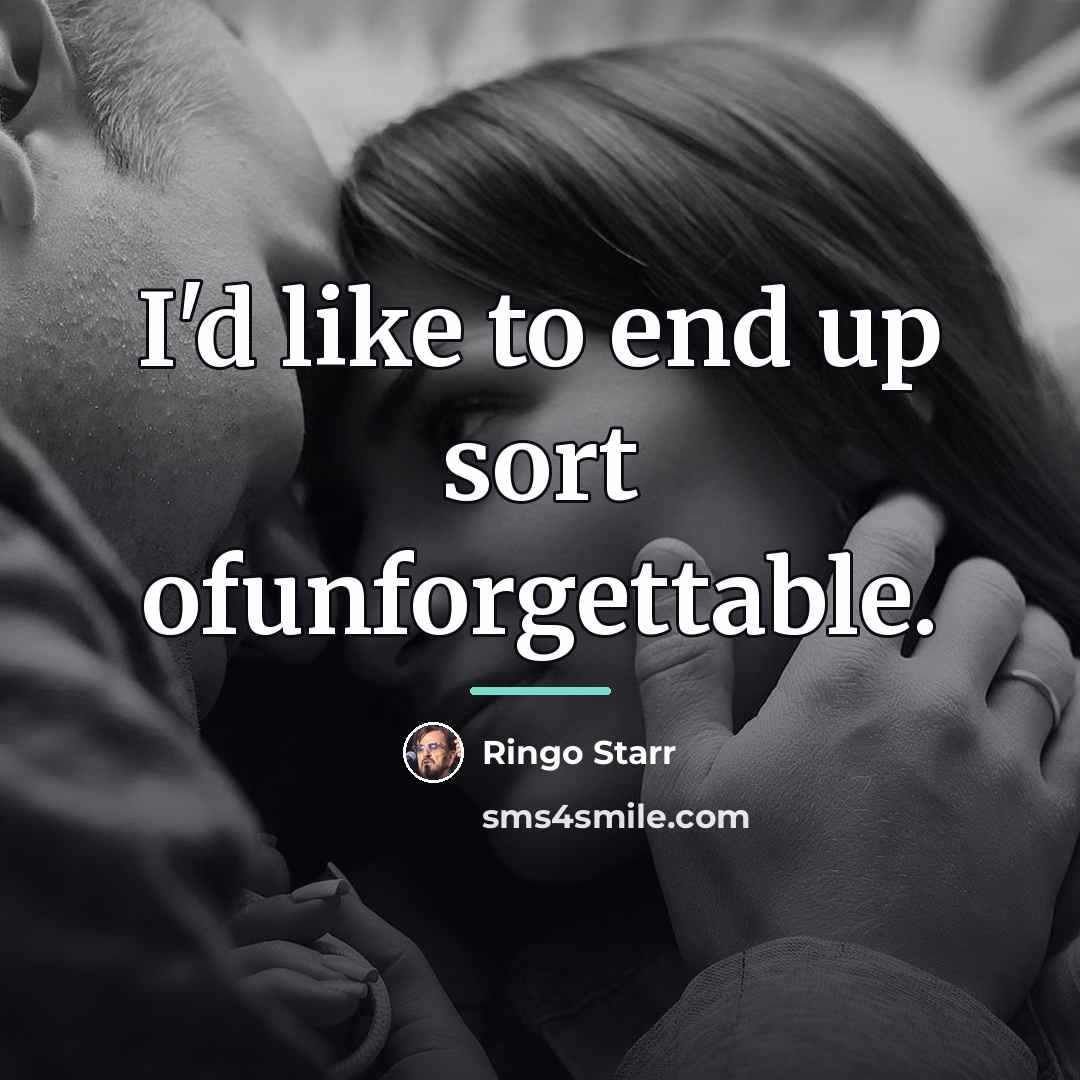 “I'd like to end up sort ofunforgettable.…” quote by Ringo Starr