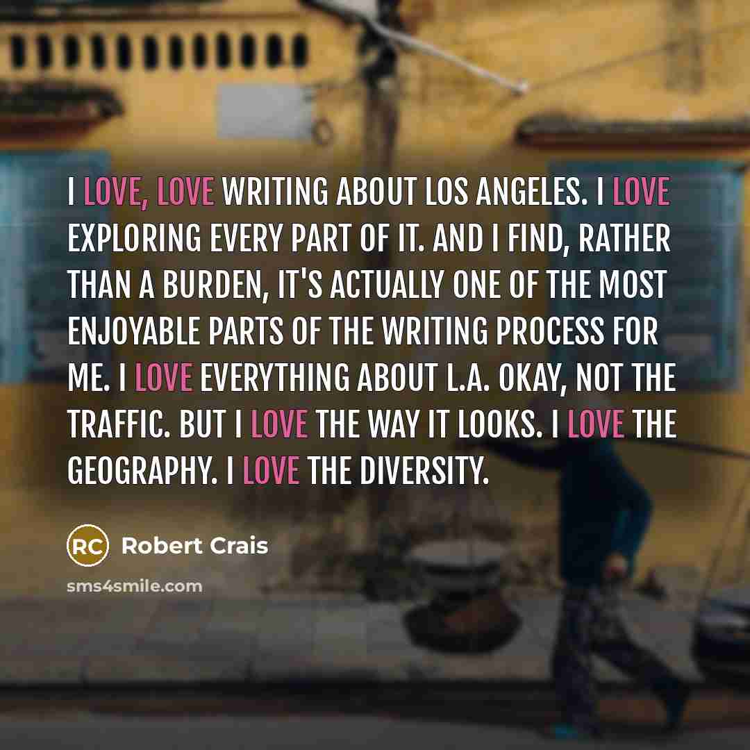 “I love, love writing about Los Angeles. I love exploring…” quote by Robert Crais