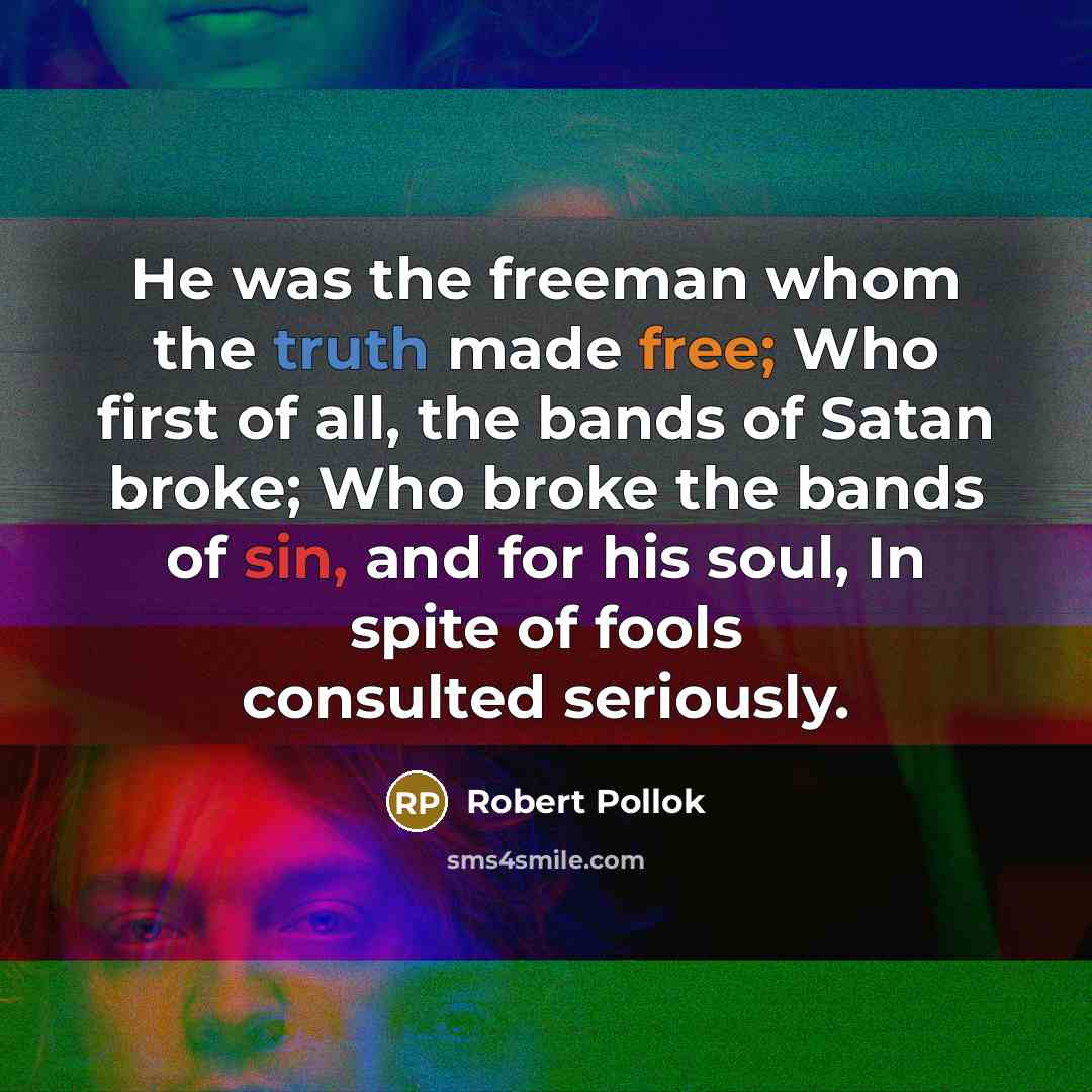 “He was the freeman whom the truth made free; Who…” quote by Robert Pollok