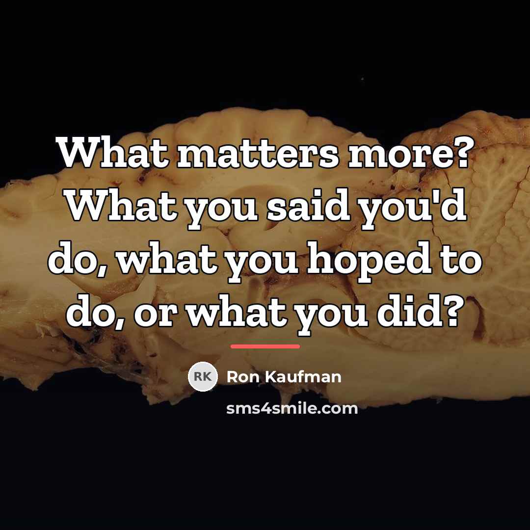 “What matters more? What you said you'd do, what you…” quote by Ron Kaufman