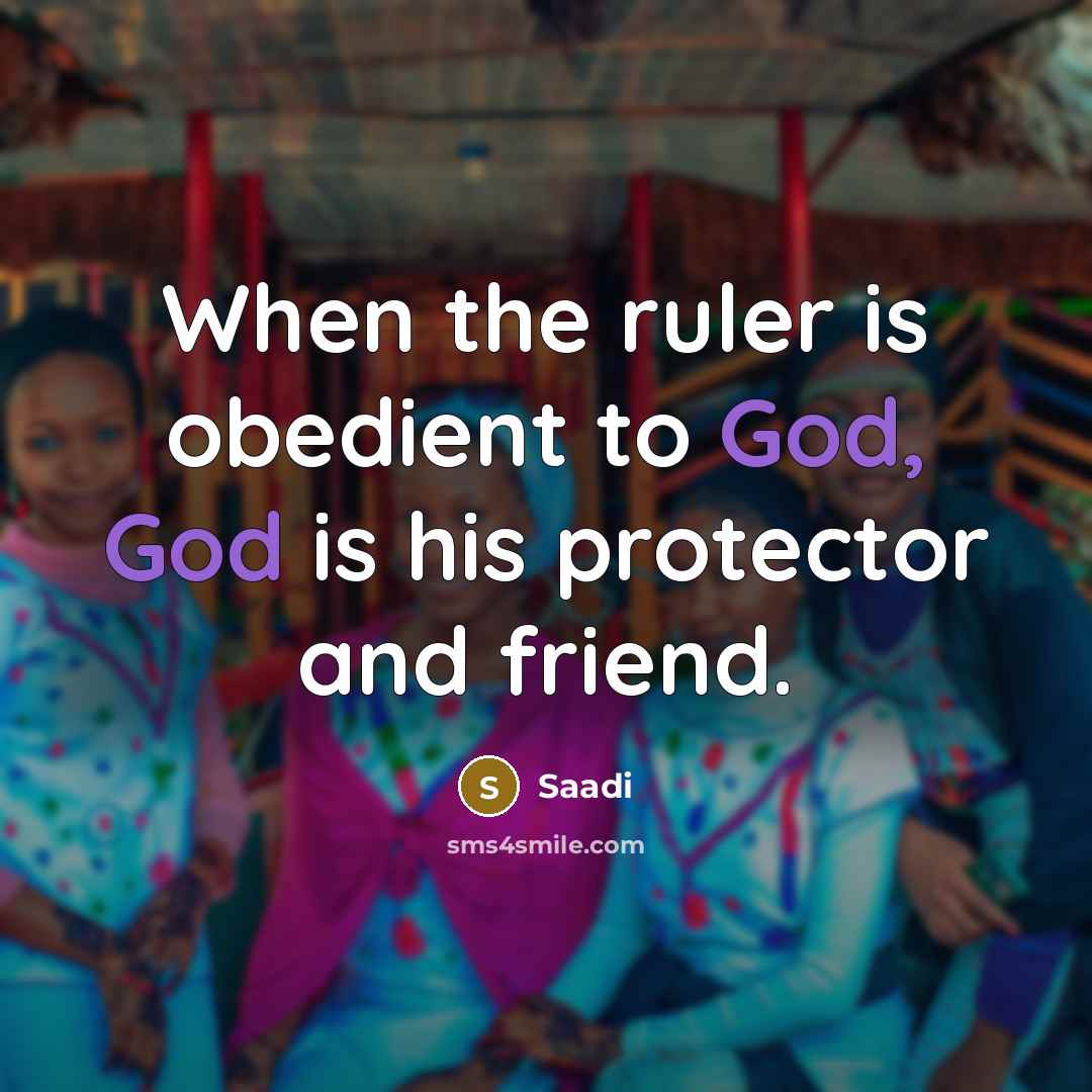 “When the ruler is obedient to God, God is his…” quote by Saadi