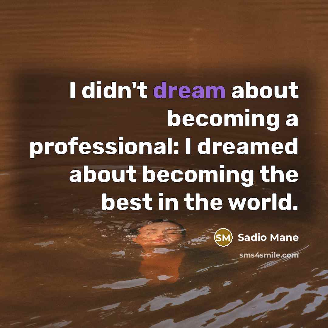 “I didn't dream about becoming a professional: I dreamed about…” quote by Sadio Mane