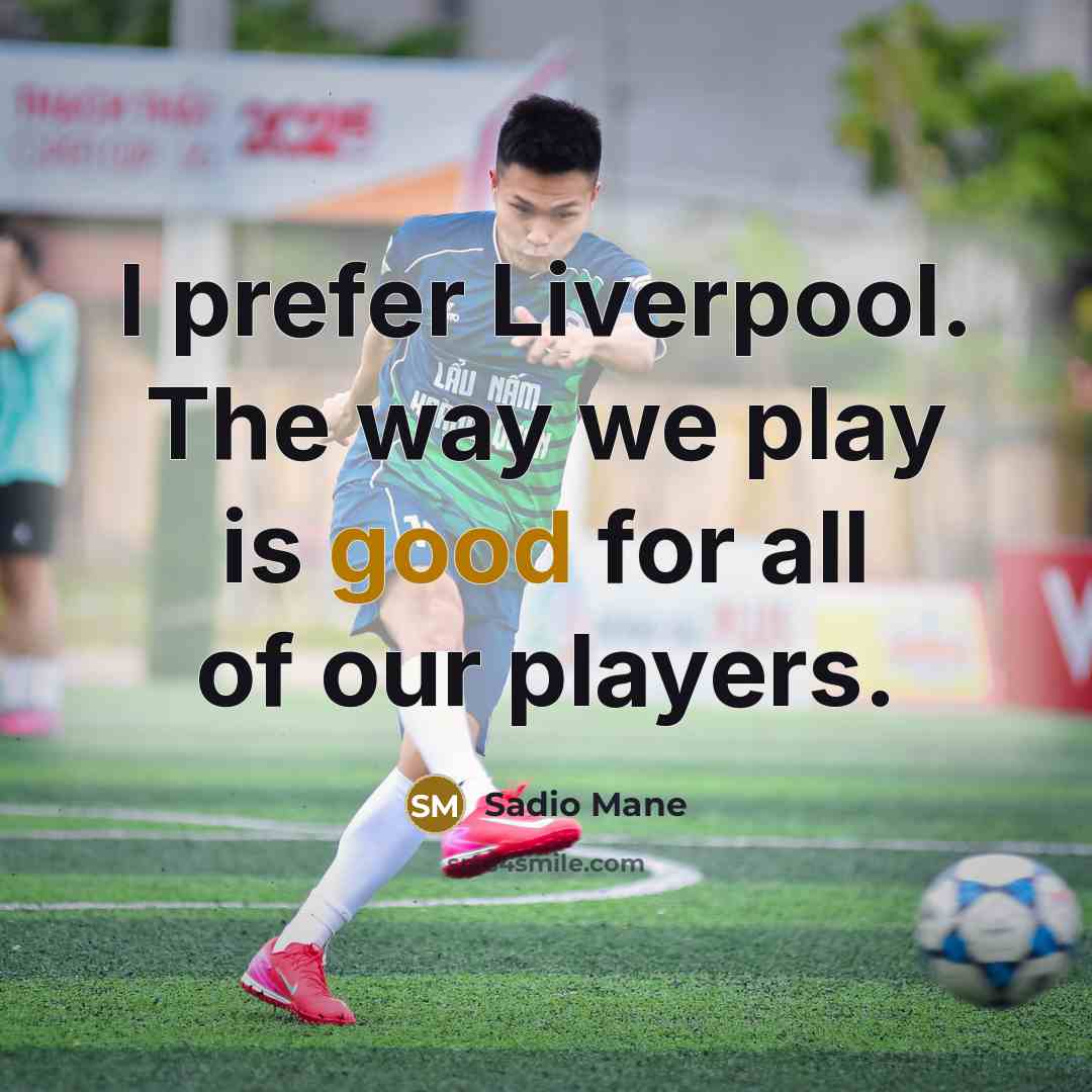 “I prefer Liverpool. The way we play is good for…” quote by Sadio Mane