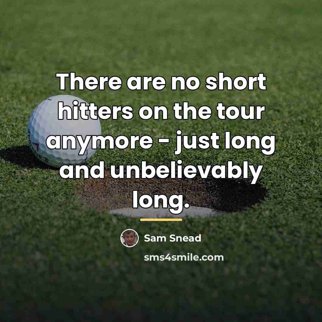 “There are no short hitters on the tour anymore -…” quote by Sam Snead