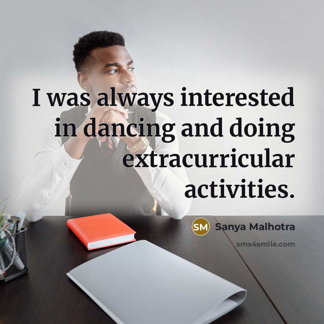 “I was always interested in dancing and doing extracurricular activities.…” quote by Sanya Malhotra