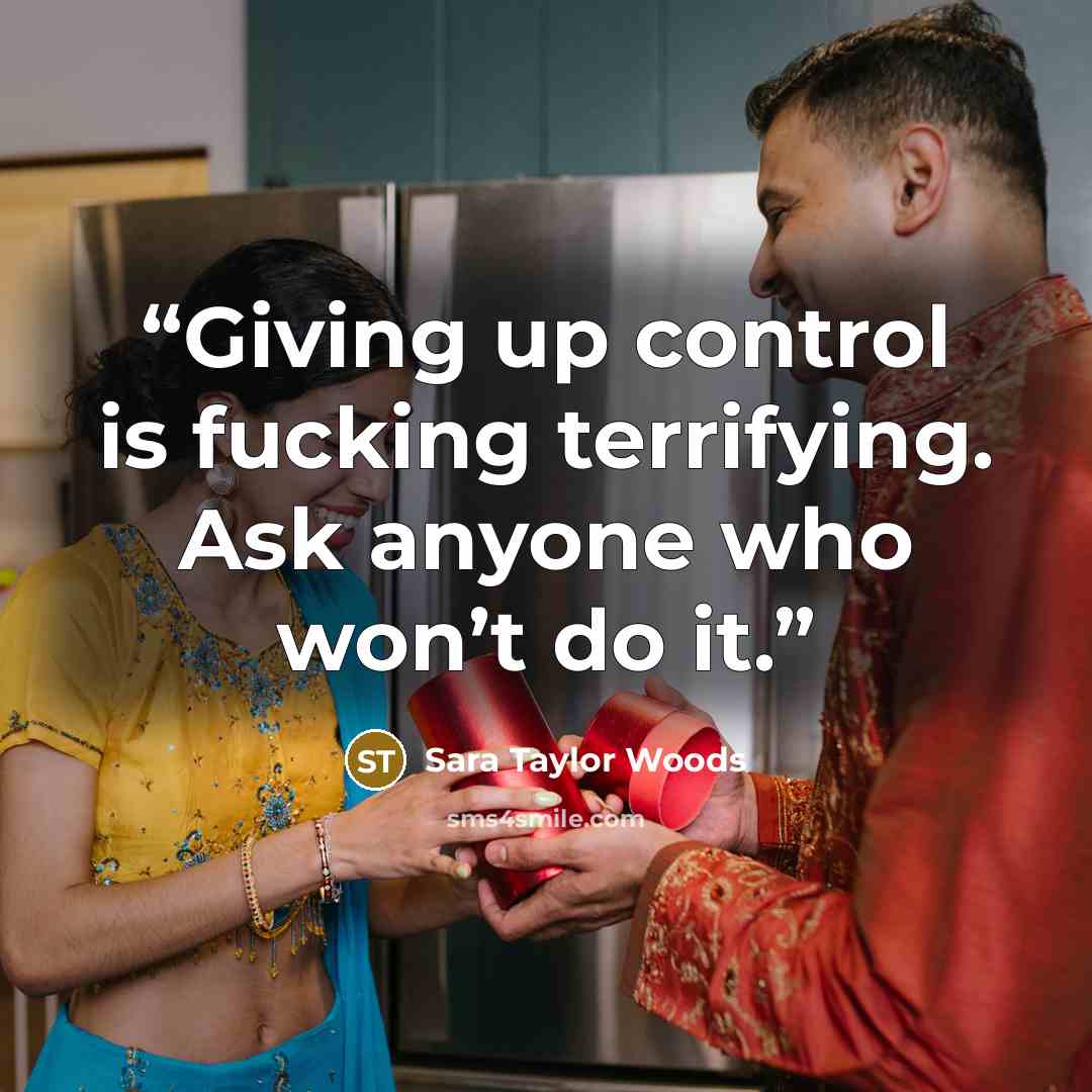“Giving up control is fucking terrifying. Ask anyone who won’t do it.” quote by Sara Taylor Woods