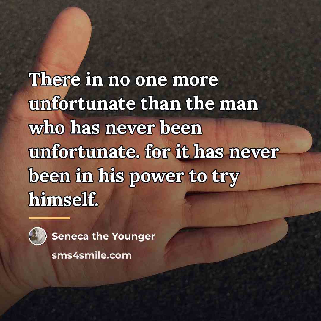 “There in no one more unfortunate than the man who…” quote by Seneca the Younger