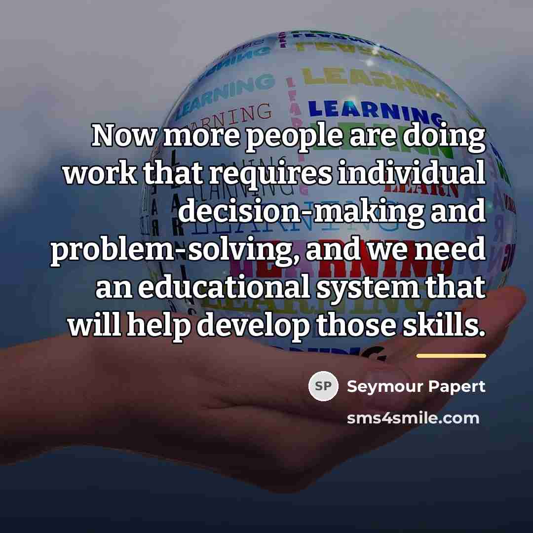 “Now more people are doing work that requires individual decision-making…” quote by Seymour Papert