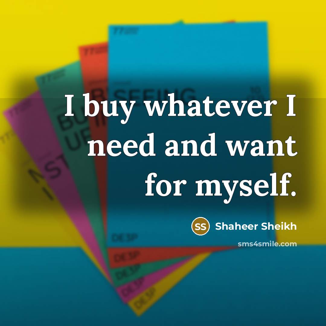 “I buy whatever I need and want for myself.…” quote by Shaheer Sheikh