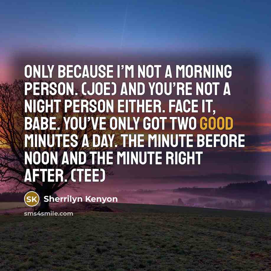 “Only because I’m not a morning person. (Joe) And you’re…” quote by Sherrilyn Kenyon